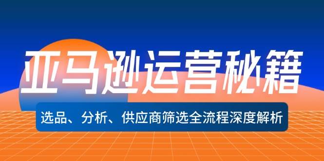 亚马逊运营秘籍：选品、分析、供应商筛选全流程深度解析（无水印） - 中创网