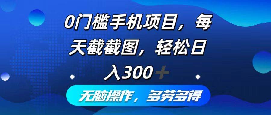 0门槛手机项目，每天截截图，轻松日入300+，无脑操作多劳多得 - 中创网