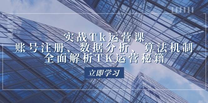 实战Tk运营实操：账号注册、数据分析、算法机制，全面解析TK运营秘籍 - 中创网