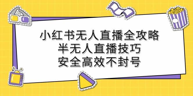 小红书无人直播全攻略：半无人直播技巧，安全高效不封号 - 中创网