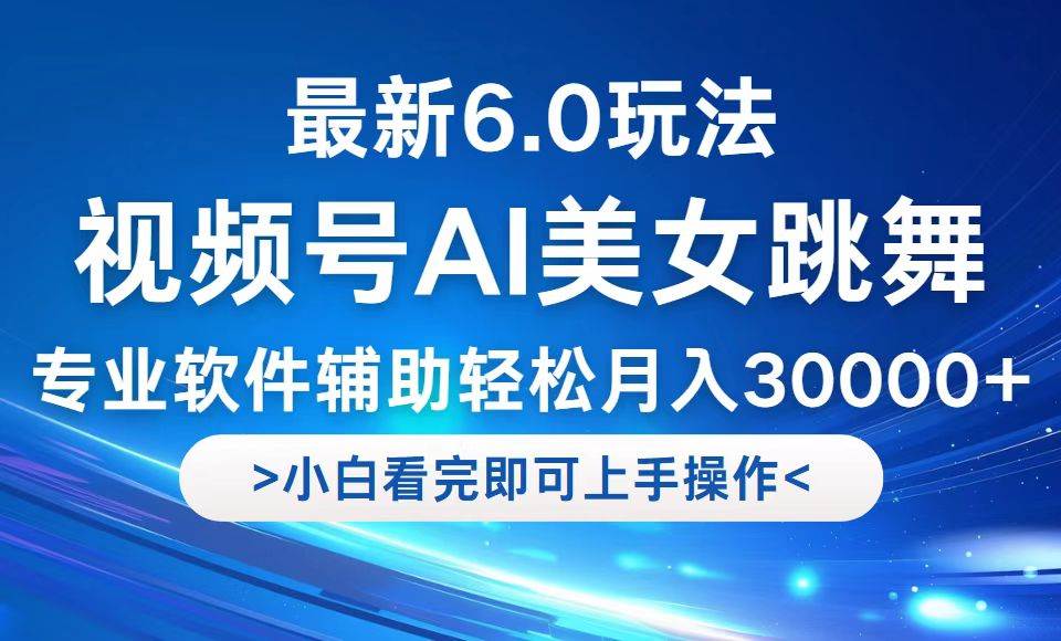 视频号最新6.0玩法，当天起号小白也能轻松月入30000+ - 中创网