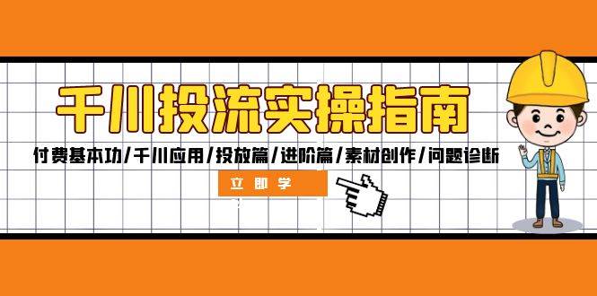 千川投流实操指南：付费基本功/千川应用/投放篇/进阶篇/素材创作/问题诊断 - 中创网