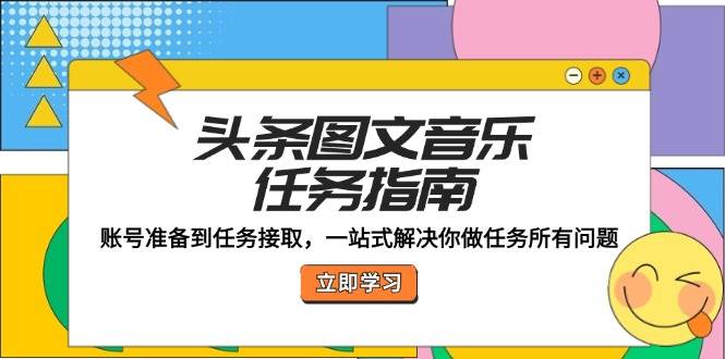 头条图文音乐任务指南：账号准备到任务接取，一站式解决你做任务所有问题 - 中创网
