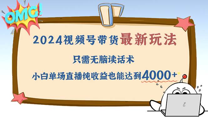 2024视频号最新玩法，只需无脑读话术，小白单场直播纯收益也能达到4000+ - 中创网