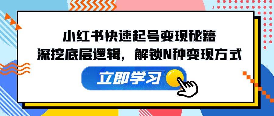 小红书快速起号变现秘籍：深挖底层逻辑，解锁N种变现方式 - 中创网