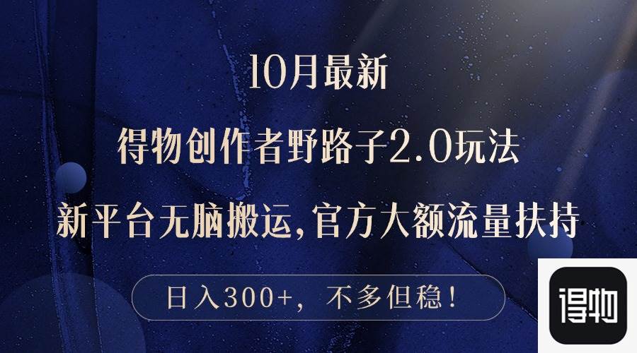 10月最新得物创作者野路子2.0玩法，新平台无脑搬运，日入300+ - 中创网