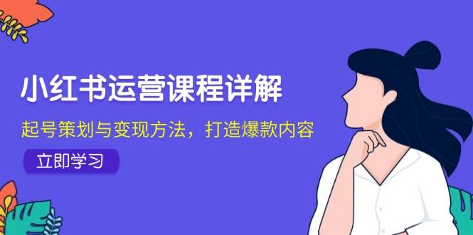 小红书运营课程详解：起号策划与变现方法，打造爆款内容 - 中创网
