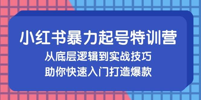 小红书暴力起号训练营，从底层逻辑到实战技巧，助你快速入门打造爆款 - 中创网