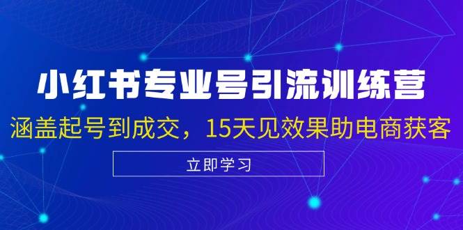 小红书专业号引流陪跑课，涵盖起号到成交，15天见效果助电商获客 - 中创网