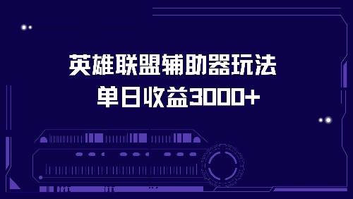 英雄联盟辅助器玩法单日收益3000+-紫橙网创项目网