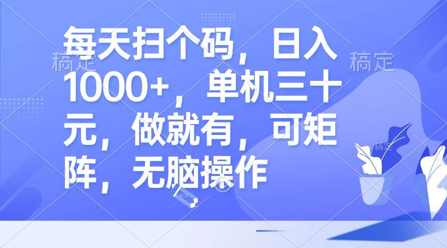 每天扫个码，日入1000+，单机三十元，做就有，可矩阵，无脑操作 - 中创网
