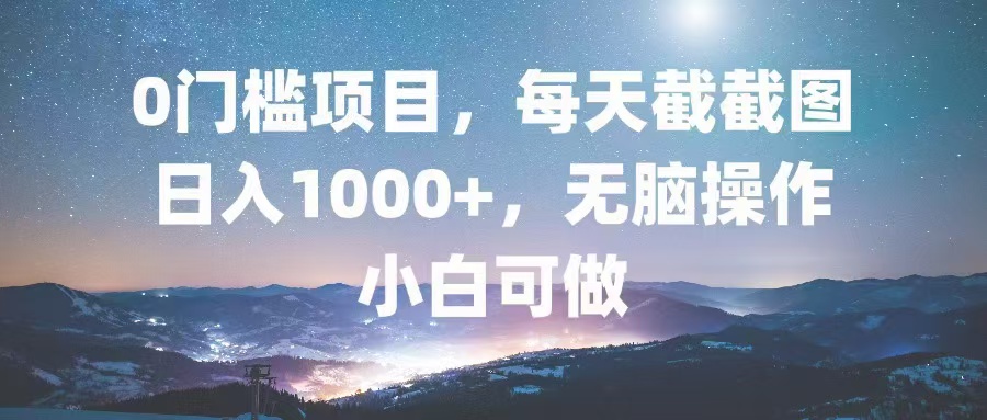 0门槛项目，每天截截图，日入1000+，轻松无脑，小白可做 - 中创网