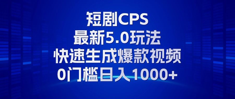 11月最新短剧CPS玩法，快速生成爆款视频，小白0门槛轻松日入1000+ - 中创网