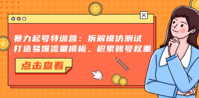 暴力起号特训营：拆解模仿测试，打造易爆流量模板，积累账号权重 - 中创网