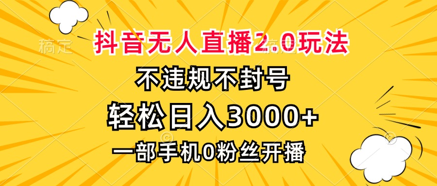 抖音无人直播2.0玩法,不违规不封号,轻松日入3000+,一部手机0粉开播-紫橙网创项目网