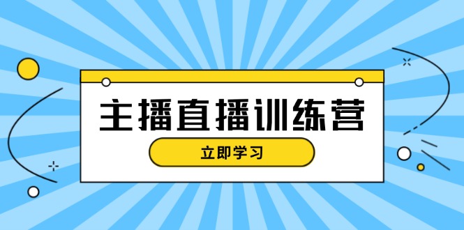 主播直播特训营：抖音直播间运营知识+开播准备+流量考核，轻松上手 - 中创网