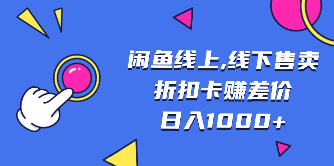 闲鱼线上,线下售卖折扣卡赚差价日入1000+ - 中创网