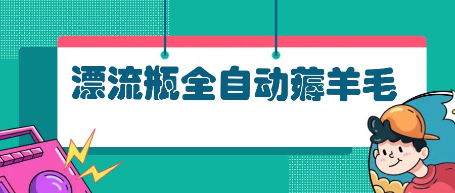 漂流瓶全自动薅羊毛：适合小白，宝妈，上班族，操作也是十分的简单 - 中创网