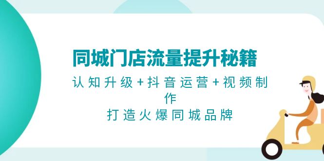 同城门店流量提升秘籍：认知升级+抖音运营+视频制作，打造火爆同城品牌 - 中创网