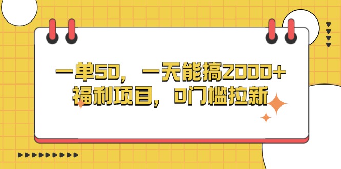 一单50，一天能搞2000+，福利项目，0门槛拉新 - 中创网