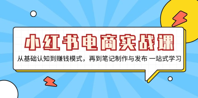 小红书电商实战课，从基础认知到赚钱模式，再到笔记制作与发布 一站式学习 - 中创网