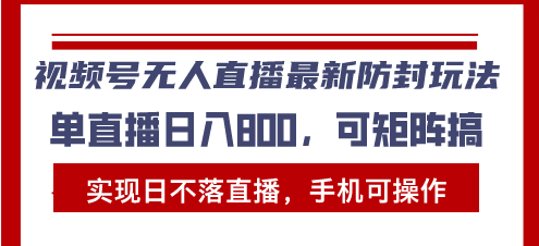 视频号无人直播最新防封玩法，实现日不落直播，手机可操作，单直播日入... - 中创网