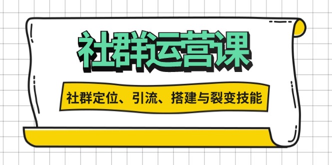 社群运营打卡计划：解锁社群定位、引流、搭建与裂变技能 - 中创网