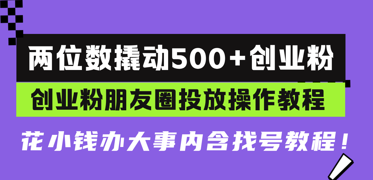 两位数撬动500+创业粉，创业粉朋友圈投放操作教程，花小钱办大事内含找... - 中创网