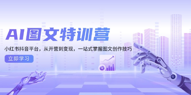 AI图文特训营：小红书抖音平台，从开营到变现，一站式掌握图文创作技巧 - 中创网