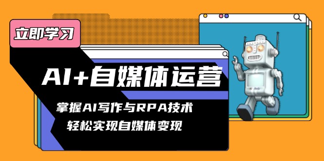 AI+自媒体运营变现课，掌握AI写作与RPA技术，轻松实现自媒体变现 - 中创网