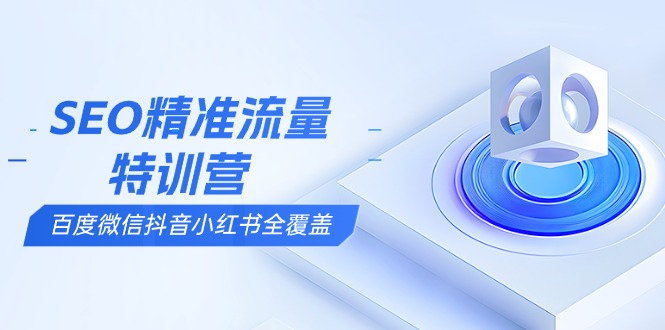 SEO精准流量特训营，百度微信抖音小红书全覆盖，带你搞懂搜索优化核心技巧 - 中创网