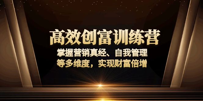 高效创富训练营：掌握营销真经、自我管理等多维度，实现财富倍增 - 中创网