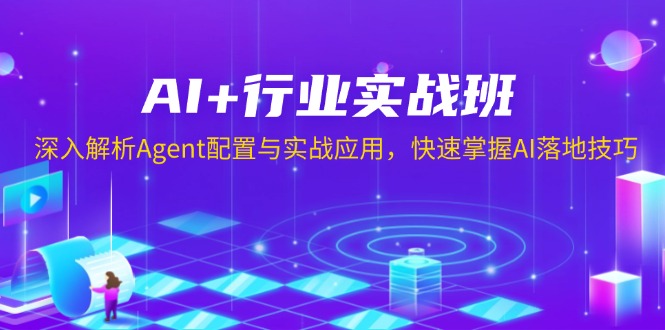 AI+行业实战班，深入解析Agent配置与实战应用，快速掌握AI落地技巧 - 中创网