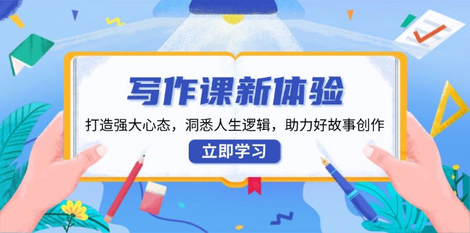 写作课新体验，打造强大心态，洞悉人生逻辑，助力好故事创作 - 中创网