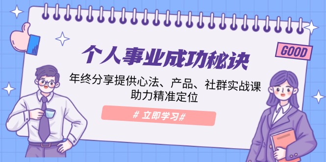 个人事业成功秘诀：年终分享提供心法、产品、社群实战课、助力精准定位 - 中创网