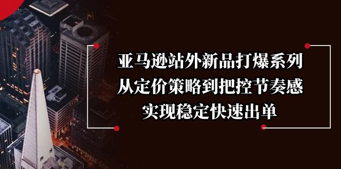 亚马逊站外新品打爆系列，从定价策略到把控节奏感，实现稳定快速出单 - 中创网