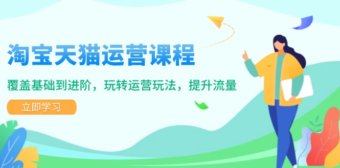 淘宝天猫运营课程，覆盖基础到进阶，玩转运营玩法，提升流量 - 中创网