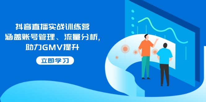抖音直播实战训练营：涵盖账号管理、流量分析, 助力GMV提升 - 中创网