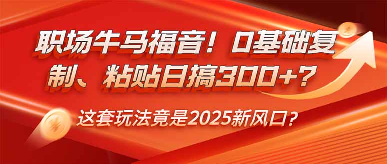 职场牛马福音！0基础复制、粘贴日搞300+？这套玩法竟是2025新风口？ - 中创网