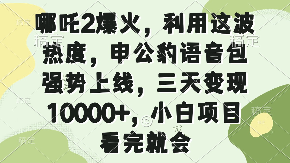 哪吒2爆火，利用这波热度，申公豹语音包强势上线，三天变现10000+，小... - 中创网