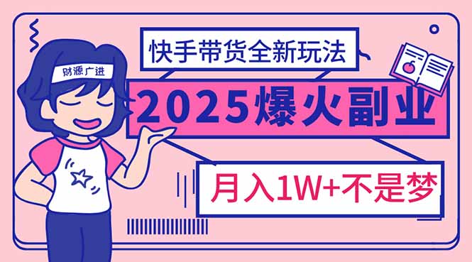 2025年爆红副业！快手带货全新玩法，月入1万加不是梦！ - 中创网
