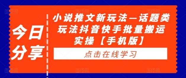 小说推文新玩法—话题类玩法抖音快手批量搬运实操【手机版】 - 冒泡网赚