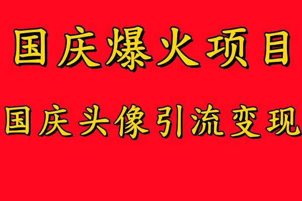 国庆爆火风口项目——国庆头像引流变现，零门槛高收益，小白也能起飞【揭秘】 - 冒泡网赚