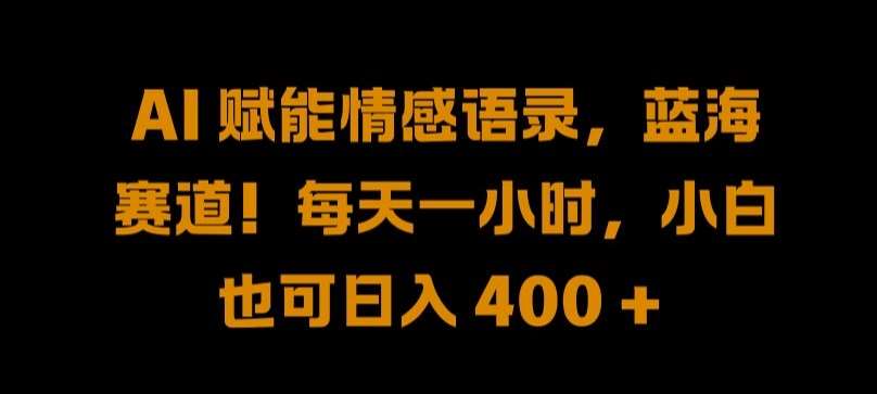 AI 赋能情感语录，蓝海赛道!每天一小时，小白也可日入 400 + 【揭秘】 - 冒泡网赚
