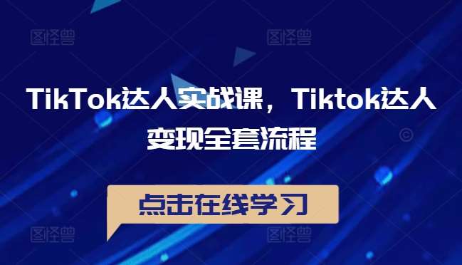 TikTok达人实战课，Tiktok达人变现全套流程 - 冒泡网赚