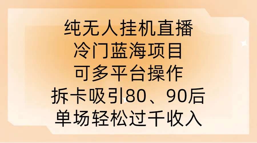 纯无人挂JI直播，冷门蓝海项目，可多平台操作，拆卡吸引80、90后，单场轻松过千收入【揭秘】 - 冒泡网赚