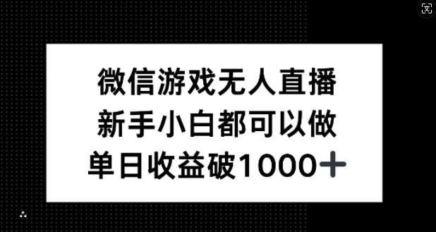 微信游戏无人直播，新手小白都可以做，单日收益破1k【揭秘】 - 冒泡网赚