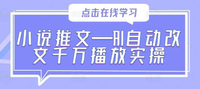 小说推文—AI自动改文千万播放实操 - 冒泡网赚