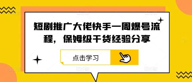 短剧推广大佬快手一周爆号流程，保姆级干货经验分享 - 冒泡网赚