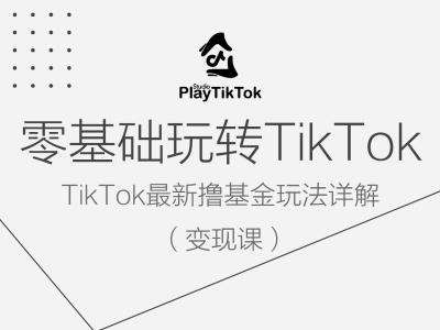 零基础玩转TiKToK变现课，TikTok最新撸基金玩法详解 - 冒泡网赚